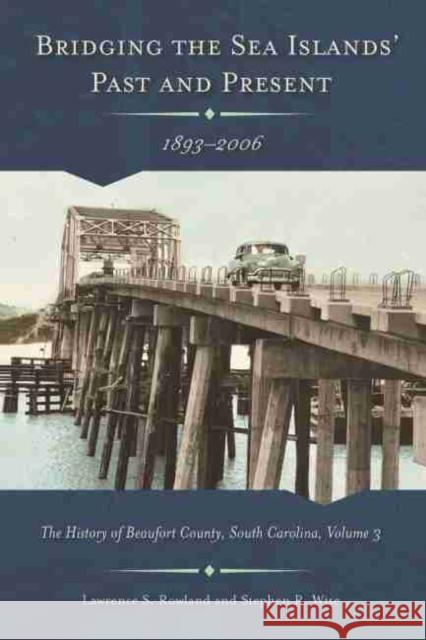 Bridging the Sea Islands' Past and Present, 1893-2006: The History of Beaufort County, South Carolina Rowland, Lawrence S. 9781611175455 University of South Carolina Press