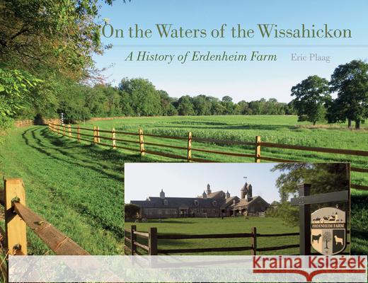 On the Waters of the Wissahickon: A History of Erdenheim Farm Eric Plaag 9781611175493 University of South Carolina Press