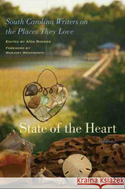 State of the Heart: South Carolina Writers on the Places They Love Rogers, Aïda 9781611175974
