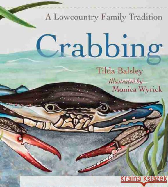 Crabbing: A Lowcountry Family Tradition Tilda Balsley Monica Wyrick 9781611176407 University of South Carolina Press