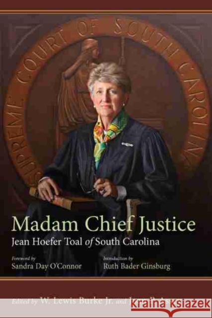 Madam Chief Justice: Jean Hoefer Toal of South Carolina W. Lewis Burk Joan P. Assey Sandra Day O 9781611176926 University of South Carolina Press