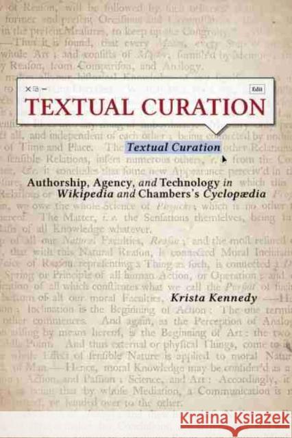 Textual Curation: Authorship, Agency, and Technology in Wikipedia and Chambers's Cyclopaedia Kennedy, Krista 9781611177091 University of South Carolina Press