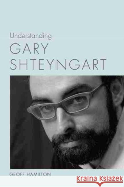 Understanding Gary Shteyngart Geoff Hamilton 9781611177640 University of South Carolina Press