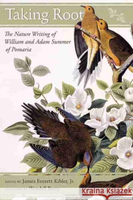 Taking Root: The Nature Writing of William and Adam Summer of Pomaria Jr. James Everett Kibler Wendell Berry 9781611177749 University of South Carolina Press