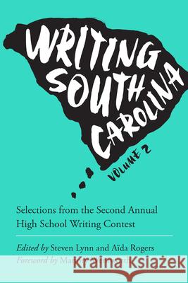 Writing South Carolina, Volume 2: Selections from the Second Annual High School Writing Contest Aida Rogers Steven Lynn Marjory Wentworth 9781611177909 University of South Carolina Press