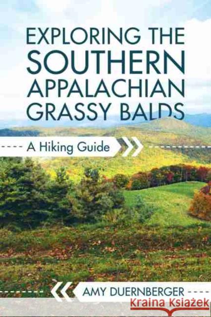Exploring the Southern Appalachian Grassy Balds: A Hiking Guide Amelia Duernberger 9781611178005 University of South Carolina Press
