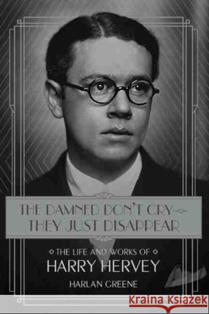 The Damned Don't Cry - They Just Disappear: The Life and Works of Harry Hervey Greene, Harlan 9781611178111