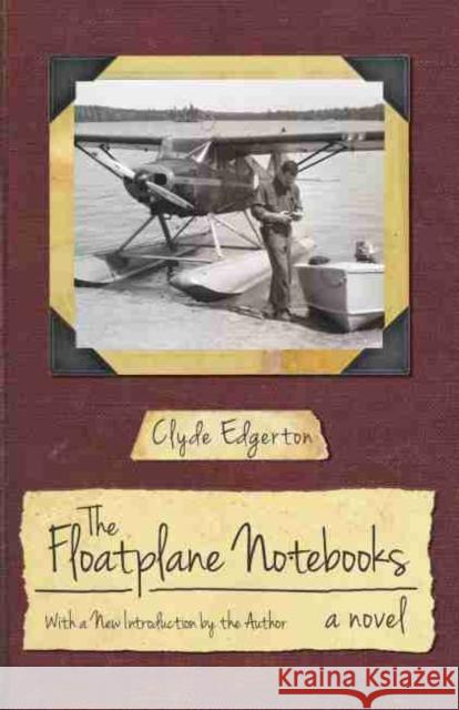 The Floatplane Notebooks Clyde Edgerton 9781611178227 University of South Carolina Press