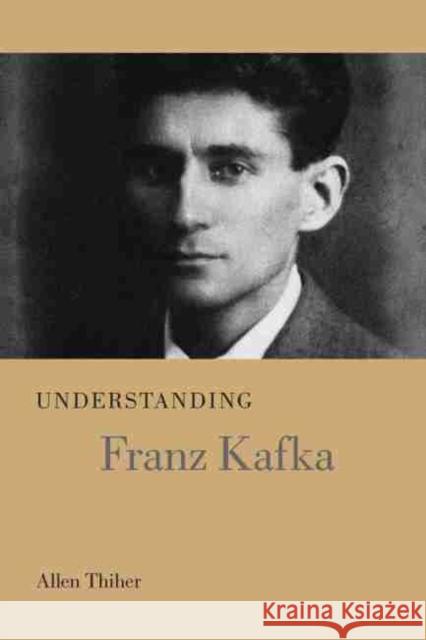 Understanding Franz Kafka Allen Thiher 9781611178289 University of South Carolina Press