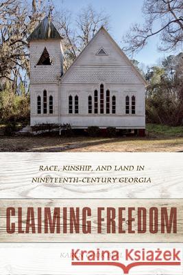 Claiming Freedom: Race, Kinship, and Land in Nineteenth-Century Georgia Karen Cook Bell 9781611178302