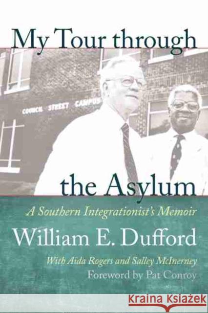 My Tour Through the Asylum: A Southern Integrationist's Memoir William E. Dufford Aida Rogers Salley McInerney 9781611178968