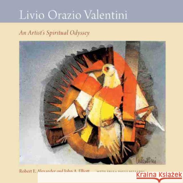 Livio Orazio Valentini: An Artist's Spiritual Odyssey Robert E. Alexander John A. Elliott Erika Pauli Bizzarri 9781611178982 University of South Carolina Press