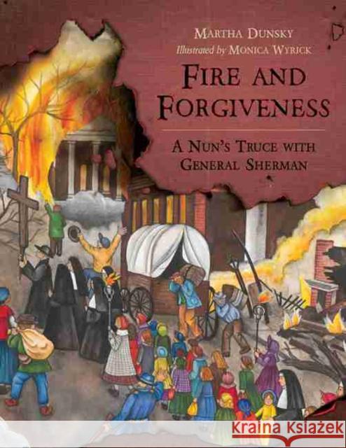 Fire and Forgiveness: A Nun's Truce with General Sherman Martha Dunsky Monica Wyrick 9781611179859