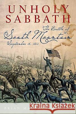 Unholy Sabbath: The Battle of South Mountain in History and Memory, September 14, 1862 Jordan, Brian Matthew 9781611210880