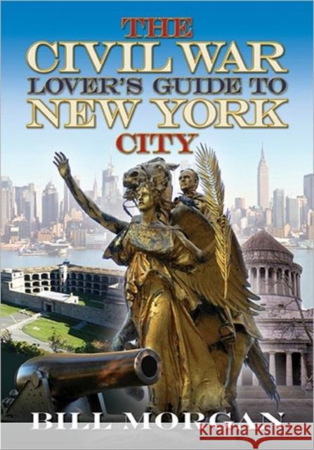 The Civil War Lover's Guide to New York City Bill Morgan 9781611211221 0