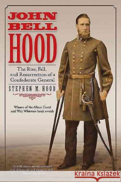 John Bell Hood: The Rise, Fall, and Resurrection of a Confederate General Stephen Hood 9781611213300