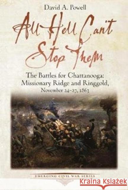 All Hell Can't Stop Them: The Battles for Chattanooga--Missionary Ridge and Ringgold, November 24-27, 1863 David Powell 9781611214130 Savas Beatie