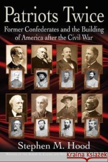 Patriots Twice: Former Confederates and the Building of America After the Civil War Stephen M. Hood 9781611215151