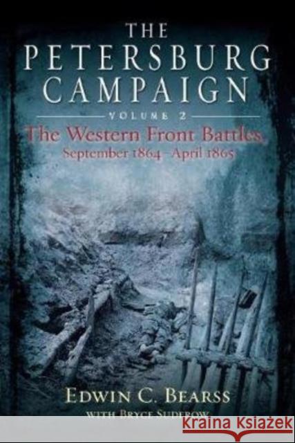 The Petersburg Campaign. Volume 2: The Western Front Battles, September 1864 - April 1865 Bryce A. Suderow 9781611215335 Savas Beatie