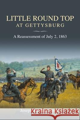 Little Round Top at Gettysburg: A Reassessment of July 2, 1863 Joseph Michael Boslet 9781611215649 Savas Beatie