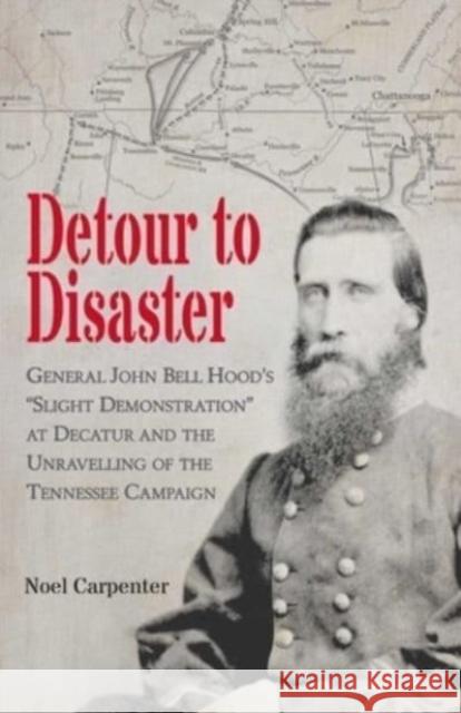 Detour to Disaster: General John Bell Hood's 