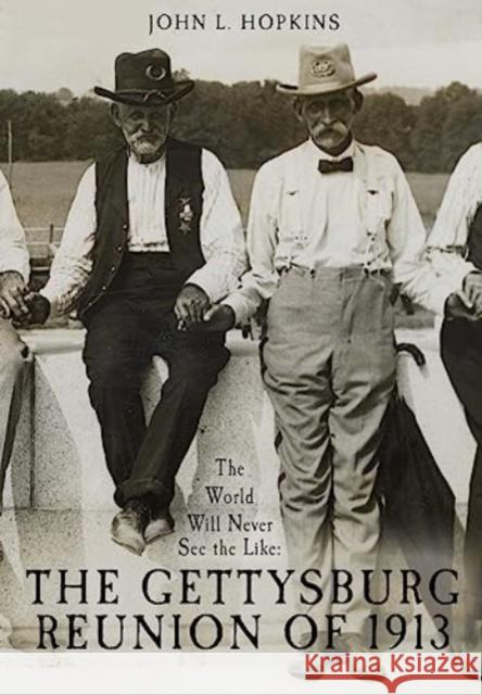 The World Will Never See the Like: The Gettysburg Reunion of 1913 John L. Hopkins 9781611216844 Savas Beatie