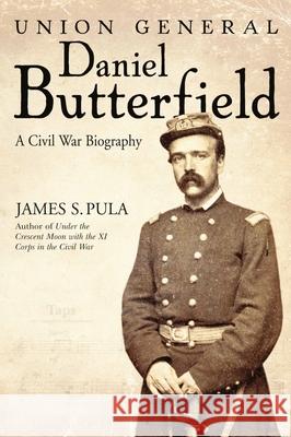 Union General Daniel Butterfield: A Civil War Biography James Pula 9781611217001 Savas Beatie