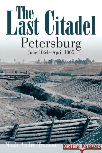 The Last Citadel: Petersburg, June 1864 - April 1865 Noah Andre Trudeau 9781611217056