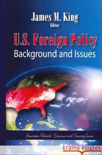 U.S. Foreign Policy: Background & Issues James M King 9781611220148 Nova Science Publishers Inc