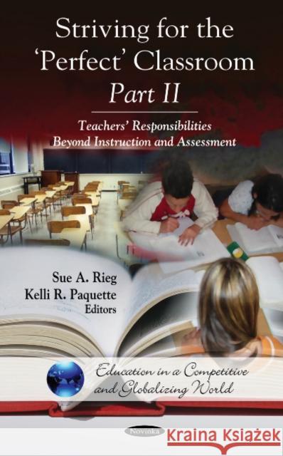 Striving for the 'Perfect' Classroom -- Part II: Teachers' Responsibilities Beyond Instruction & Assessment Sue A Rieg, Kelli R Paquette 9781611220308