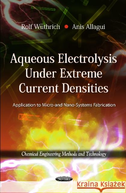 Aqueous Electrolysis Under Extreme Current Densities: Application to Micro & Nano-Systems Fabrication Rolf Wuthrich, Anis Allagui 9781611220384