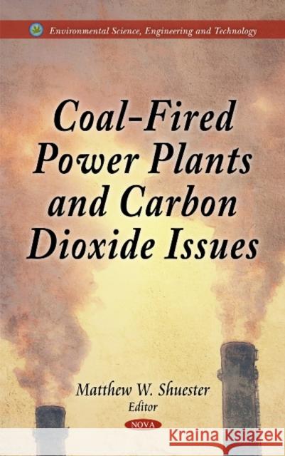 Coal-Fired Power Plants & Carbon Dioxide Issues Matthew W Shuester 9781611220544 Nova Science Publishers Inc