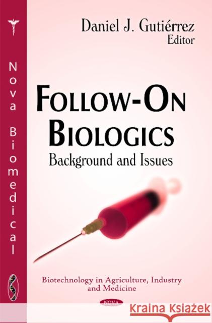 Follow-On Biologics: Background & Issues Daniel J Gutiérrez 9781611220766