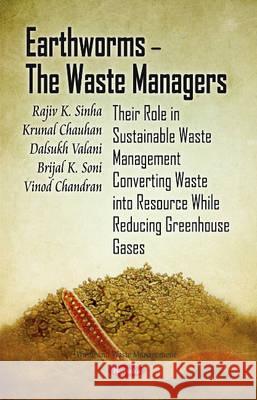 Earthworms -- The Waste Managers: Their Role in Sustainable Waste Management Converting Waste into Resource While Reducing Greenhouse Gases Rajiv K Sinha, Sunil Heart, Dalsukh Valani, Brijal K Soni, Vinod Chandran 9781611221367 Nova Science Publishers Inc