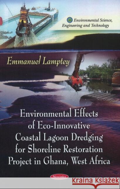 Environmental Effects of Eco-Innovative Coastal Lagoon Dredging for Shoreline Restoration Project in Ghana, West Africa Emmanuel Lamptey 9781611221404