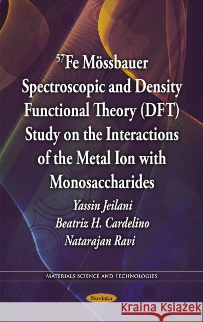 57Fe Mössbauer Spectroscopic & Density Functional Theory (DFT) Study on the Interactions of the Metal Ion with Monosaccharides Yassin Jeilani, Beatriz H Cardelino, Natarajan Ravi 9781611223019