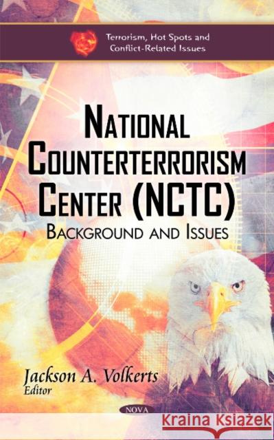 National Counterterrorism Center (NCTC): Background & Issues Jackson A Volkerts 9781611223156 Nova Science Publishers Inc