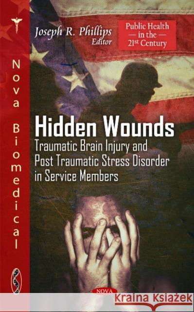 Hidden Wounds: Traumatic Brain Injury & Post Traumatic Stress Disorder in Service Members Joseph R Phillips 9781611224153 Nova Science Publishers Inc