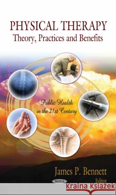 Physical Therapy: Theory, Practices & Benefits James P Bennett 9781611224184 Nova Science Publishers Inc