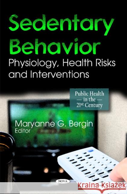 Sedentary Behavior: Physiology, Health Risks & Interventions Maryanne G Bergin 9781611224627 Nova Science Publishers Inc