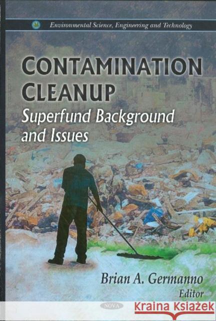 Contamination Cleanup: Superfund Background & Issues Brian A. Germanno 9781611224641 Nova Science Publishers Inc