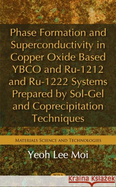 Phase Formation & Superconductivity in Copper Oxide Based YBCO & Ru-1212 & Ru-1222 Systems Prepared by Sol-Gel & Coprecipitation Techniques Yeoh Lee Moi 9781611225044 Nova Science Publishers Inc