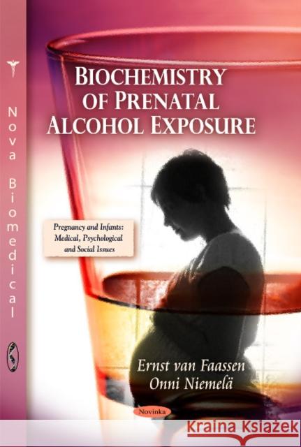 Biochemistry of Prenatal Alcohol Exposure Ernst van Faassen, Onni Niemelä 9781611225112 Nova Science Publishers Inc