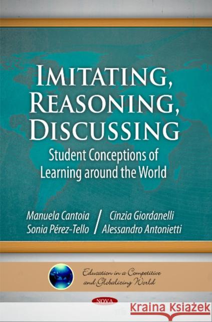 Imitating, Reasoning, Discussing: Student Conceptions of Learning Around the World Alessandro Antonietti, Manuela Cantoia, Cinzia Giordanelli, Sonia Pérez-Tello 9781611225167