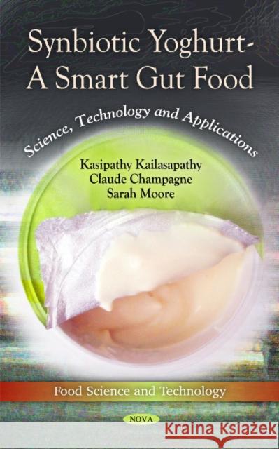 Synbiotic Yoghurt -- A Smart Gut Food: Science, Technology & Applications Kasipathy Kailasapathy, Claude Champagne, Sarah Moore 9781611225174 Nova Science Publishers Inc