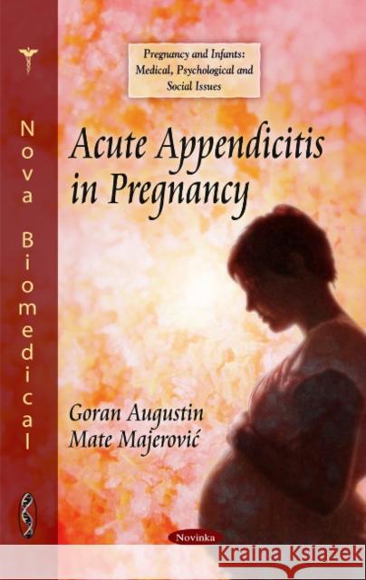 Acute Appendicitis in Pregnancy Goran Augustin, Mate Majerovic 9781611225815 Nova Science Publishers Inc