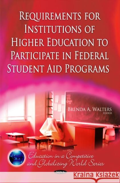 Requirements for Institutions of Higher Education to Participate in Federal Student Aid Programs Brenda A. Walters 9781611226546 Nova Science Publishers Inc