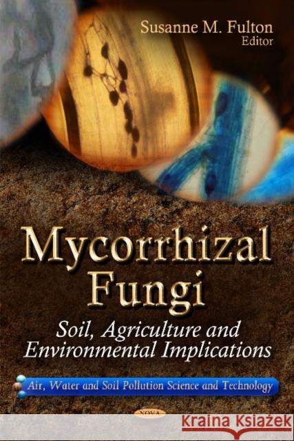 Mycorrhizal Fungi: Soil, Agriculture & Environmental Implications Susanne M Fulton 9781611226591 Nova Science Publishers Inc