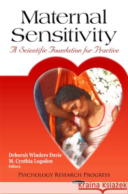 Maternal Sensitivity: A Scientific Foundation for Practice Deborah Winders Davis, M Cynthia Logsdon 9781611227284 Nova Science Publishers Inc