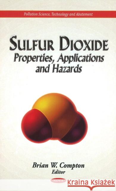 Sulfur Dioxide: Properties, Applications & Hazards Brian W Compton 9781611227352 Nova Science Publishers Inc